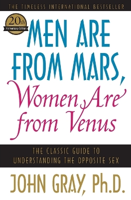 Men Are from Mars, Women Are from Venus: The Classic Guide to Understanding the Opposite Sex by John Gray