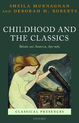 Childhood and the Classics: Britain and America, 1850-1965 by Sheila Murnaghan