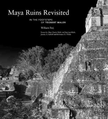 Maya Ruins Revisited: In the Footsteps of Teobert Maler book