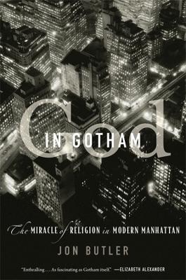 God in Gotham: The Miracle of Religion in Modern Manhattan by Jon Butler