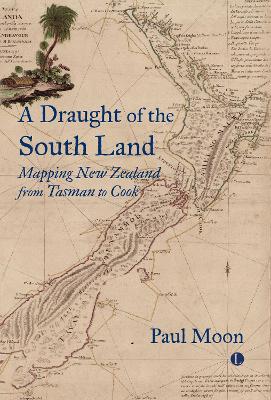 A A Draught of the South Land: Mapping New Zealand from Tasman to Cook book