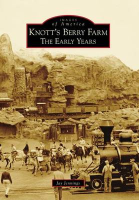 Knott's Berry Farm Ca: The Early Years by Jay Jennings