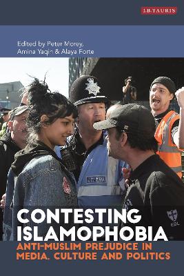 Contesting Islamophobia: Anti-Muslim Prejudice in Media, Culture and Politics by Peter Morey