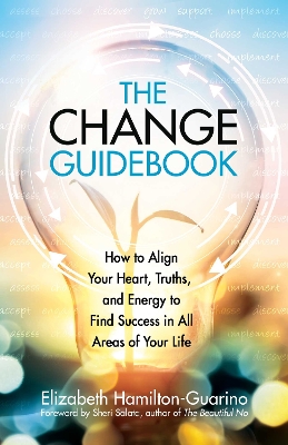 The Change Guidebook: How to Align Your Heart, Truths, and Energy to Find Success in All Areas of Your Life book