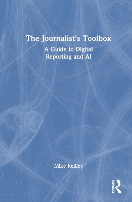 The Journalist’s Toolbox: A Guide to Digital Reporting and AI by Mike Reilley