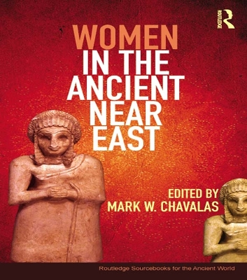 Women in the Ancient Near East: A Sourcebook by Mark Chavalas