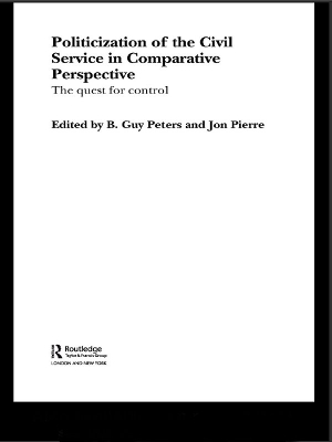 The The Politicization of the Civil Service in Comparative Perspective: A Quest for Control by B. Guy Peters