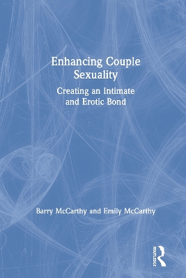 Enhancing Couple Sexuality: Creating an Intimate and Erotic Bond by Barry McCarthy