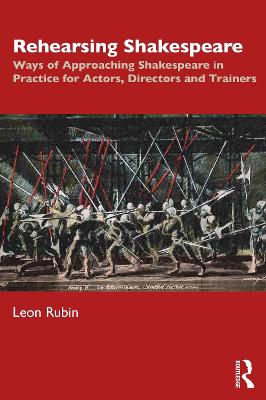 Rehearsing Shakespeare: Ways of Approaching Shakespeare in Practice for Actors, Directors and Trainers by Leon Rubin