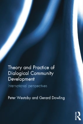 Theory and Practice of Dialogical Community Development by Peter Westoby