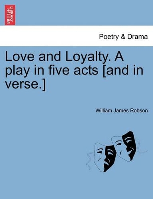 Love and Loyalty. a Play in Five Acts [and in Verse.] book