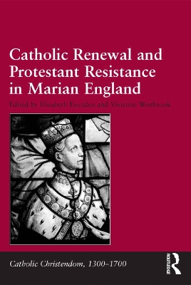 Catholic Renewal and Protestant Resistance in Marian England by Vivienne Westbrook