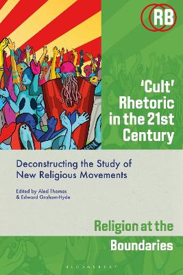 ‘Cult’ Rhetoric in the 21st Century: Deconstructing the Study of New Religious Movements book