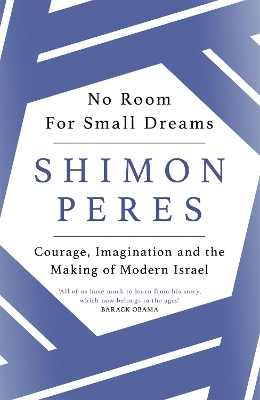 No Room for Small Dreams: Courage, Imagination and the Making of Modern Israel by Shimon Peres