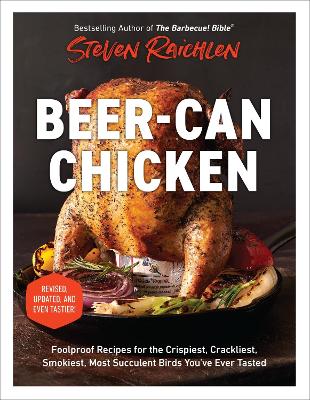 Beer-Can Chicken (Revised Edition): Foolproof Recipes for the Crispiest, Crackliest, Smokiest, Most Succulent Birds You’ve Ever Tasted (Revised) book