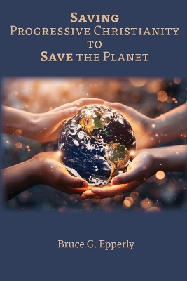 Saving Progressive Christianity to Save the Planet book