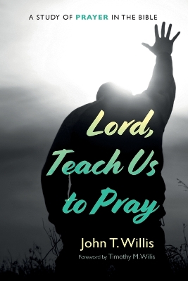 Lord, Teach Us to Pray by John T Willis