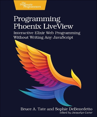 Programming Phoenix LiveView: Interactive Elixir Web Programming Without Writing Any JavaScript book