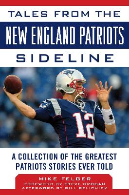 Tales from the New England Patriots Sideline by Mike Felger