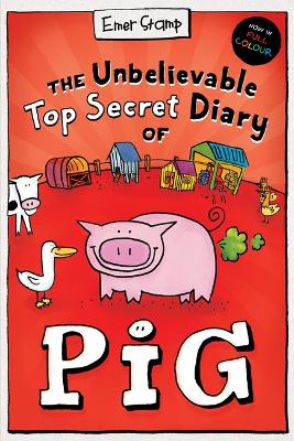 The The Unbelievable Top Secret Diary of Pig (Colour Edition) by Emer Stamp