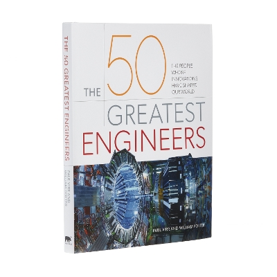 The 50 Greatest Engineers: The People Whose Innovations Have Shaped Our World by Paul Virr