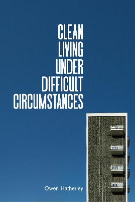 Clean Living Under Difficult Circumstances: Finding a Home in the Ruins of Modernism book