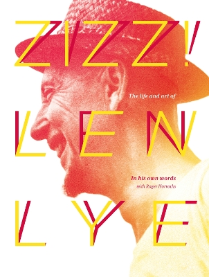 Zizz: The Life & art of Len Lye, in his own words by Roger Horrocks