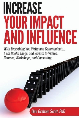 Increase Your Impact and Influence: With Everything You Write and Communicate...from Books, Blogs, and Scripts to Videos, Courses, Workshops, and Consulting book