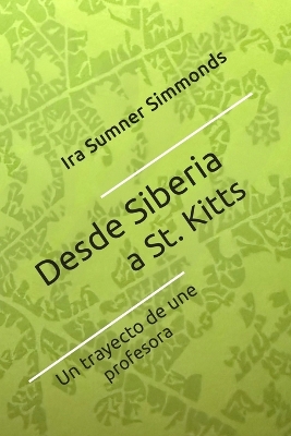 Desde Siberia a St. Kitts: El trayecto de una profesora by Ira Sumner Simmonds