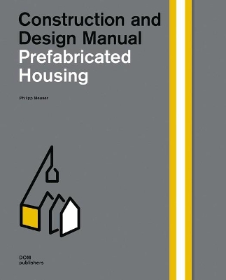 Construction and Design Manual Prefabricated Housing: Construction and Design Manual by Philipp Meuser