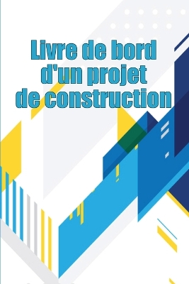 Livre de bord d'un projet de construction: Suivi quotidien des chantiers de construction pour enregistrer la main-d'oeuvre, les tâches, les horaires, les rapports quotidiens de construction et bien d'autres choses encore Une idée cadeau parfaite book