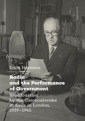 Radio and the Performance of Government: Broadcasting by the Czechoslovaks in Exile in London, 1939–1945 book
