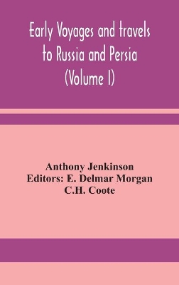 Early voyages and travels to Russia and Persia (Volume I) by Anthony Jenkinson