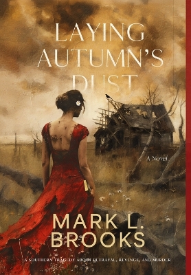 Laying Autumn's Dust: A Southern Tragedy About Betrayal, Revenge, and Murder: A Southern Tragedy About by Mark L Brooks