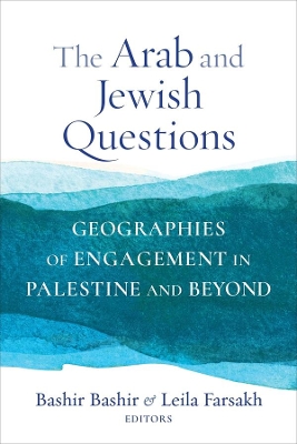 The Arab and Jewish Questions: Geographies of Engagement in Palestine and Beyond by Bashir Bashir