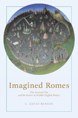 Imagined Romes: The Ancient City and Its Stories in Middle English Poetry by C. David Benson