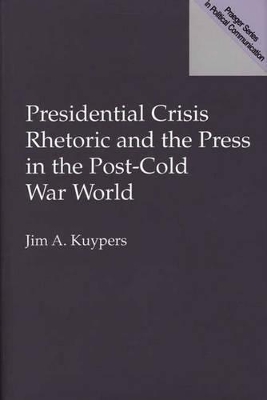 Presidential Crisis Rhetoric and the Press in the Post-Cold War World book