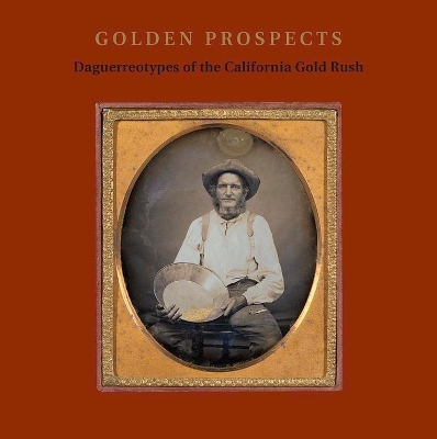 Golden Prospects: Daguerreotypes of the California Gold Rush book