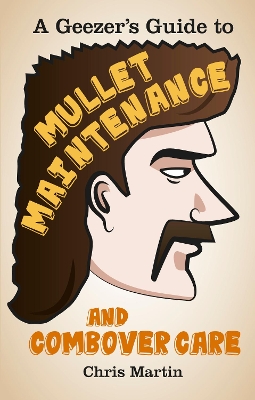 Geezer's Guide to Mullet Maintenance and Combover Care book