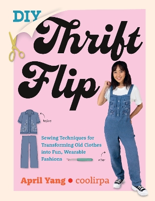 DIY Thrift Flip: Sewing Techniques for Transforming Old Clothes into Fun, Wearable Fashions book