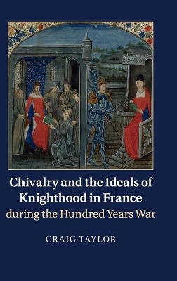 Chivalry and the Ideals of Knighthood in France during the Hundred Years War book