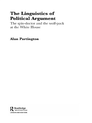 The The Linguistics of Political Argument: The Spin-Doctor and the Wolf-Pack at the White House by Alan Partington
