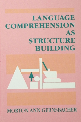 Language Comprehension As Structure Building by Morton Ann Gernsbacher