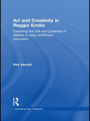 Art and Creativity in Reggio Emilia: Exploring the Role and Potential of Ateliers in Early Childhood Education by Vea Vecchi