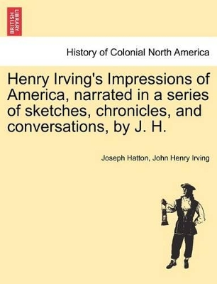 Henry Irving's Impressions of America, Narrated in a Series of Sketches, Chronicles, and Conversations, by J. H. Vol. II. book