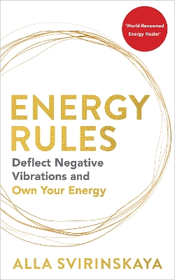 Energy Rules: Deflect Negative Vibrations and Own Your Energy by Alla Svirinskaya