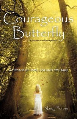 Courageous Butterfly: A Journey to Self-Acceptance - A Message of Hope, Love and Courage. by S & T Advisor Nancy Forbes