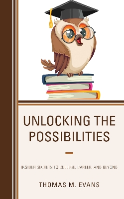 Unlocking the Possibilities: Insider Secrets to College, Career, and Beyond by Thomas M. Evans