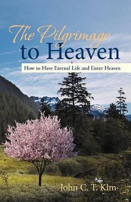 The Pilgrimage to Heaven: How to Have Eternal Life and Enter Heaven book