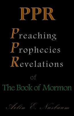 Ppr - The Preaching, Prophecies, and Revelations of the Book of Mormon by Joseph Smith